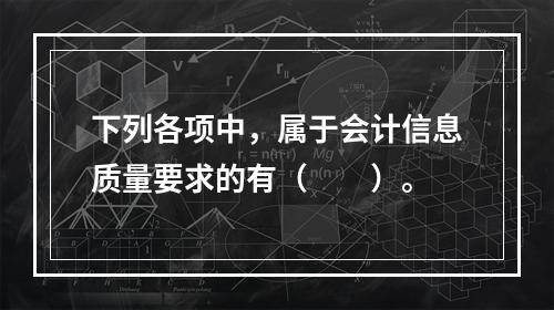 下列各项中，属于会计信息质量要求的有（　　）。