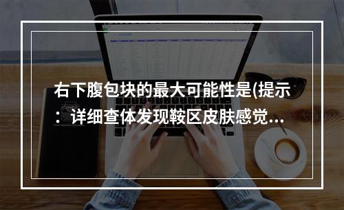 右下腹包块的最大可能性是(提示：详细查体发现鞍区皮肤感觉下降