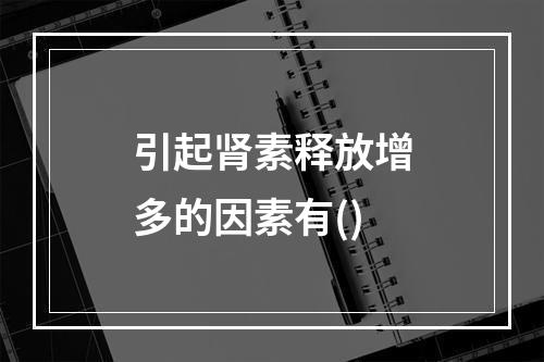 引起肾素释放增多的因素有()