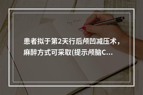 患者拟于第2天行后颅凹减压术，麻醉方式可采取(提示颅脑CT：