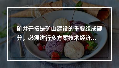 矿井开拓是矿山建设的重要组成部分，必须进行多方案技术经济比较