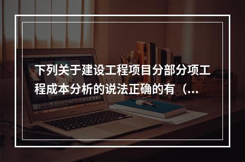 下列关于建设工程项目分部分项工程成本分析的说法正确的有（　）