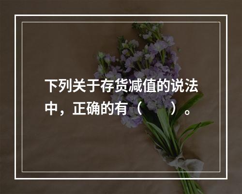 下列关于存货减值的说法中，正确的有（　　）。