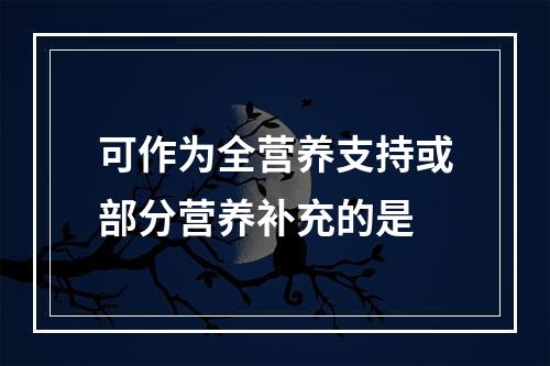 可作为全营养支持或部分营养补充的是