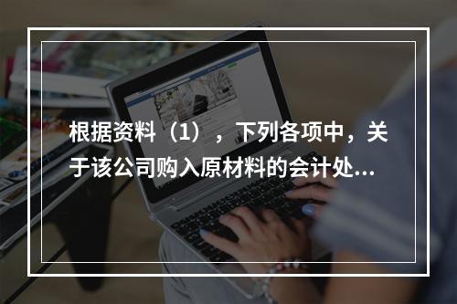 根据资料（1），下列各项中，关于该公司购入原材料的会计处理结