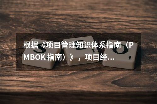 根据《项目管理知识体系指南（PMBOK 指南）》，项目经理应