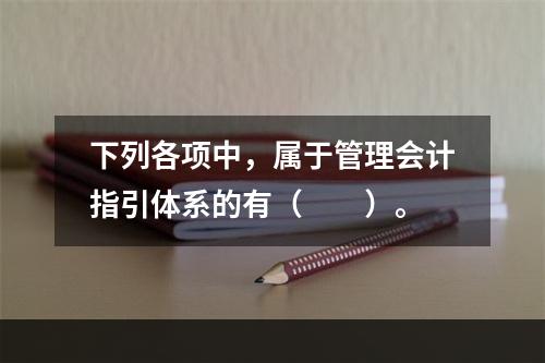 下列各项中，属于管理会计指引体系的有（　　）。