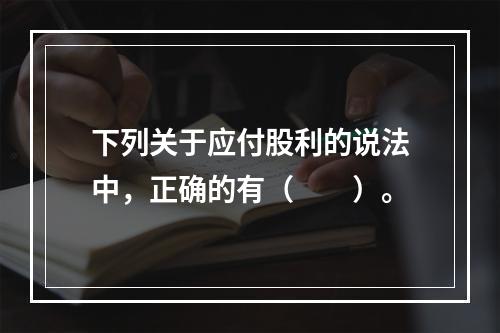 下列关于应付股利的说法中，正确的有（　　）。