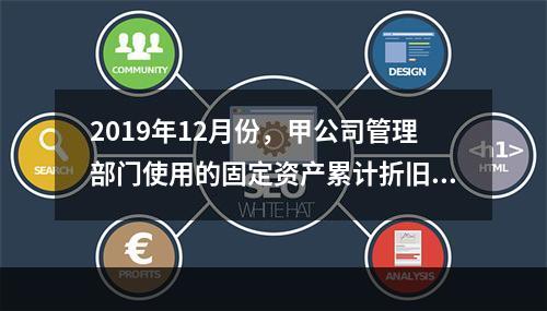 2019年12月份，甲公司管理部门使用的固定资产累计折旧金额