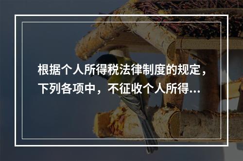 根据个人所得税法律制度的规定，下列各项中，不征收个人所得税的