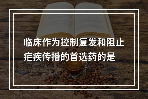 临床作为控制复发和阻止疟疾传播的首选药的是