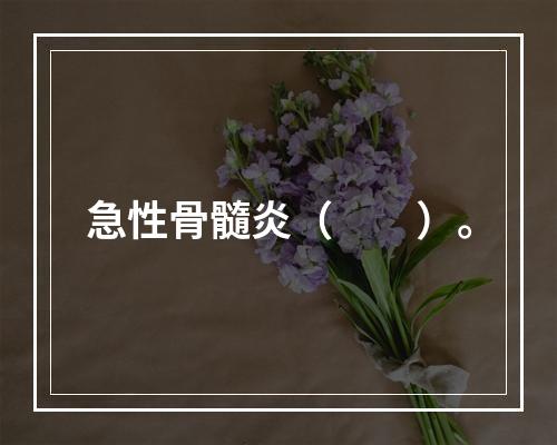 急性骨髓炎（　　）。