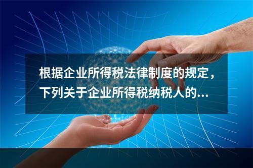 根据企业所得税法律制度的规定，下列关于企业所得税纳税人的表述