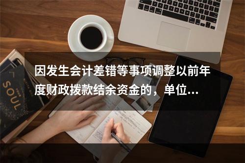 因发生会计差错等事项调整以前年度财政拨款结余资金的，单位按照