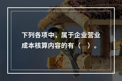 下列各项中，属于企业营业成本核算内容的有（　）。