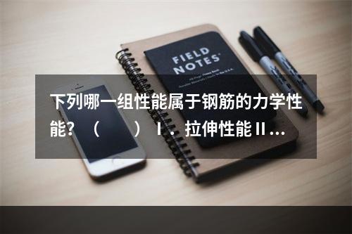 下列哪一组性能属于钢筋的力学性能？（　　）Ⅰ．拉伸性能Ⅱ．