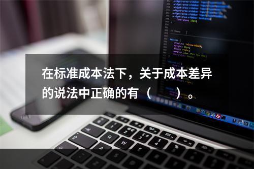 在标准成本法下，关于成本差异的说法中正确的有（　　）。