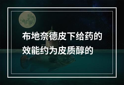 布地奈德皮下给药的效能约为皮质醇的