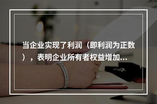 当企业实现了利润（即利润为正数），表明企业所有者权益增加，业