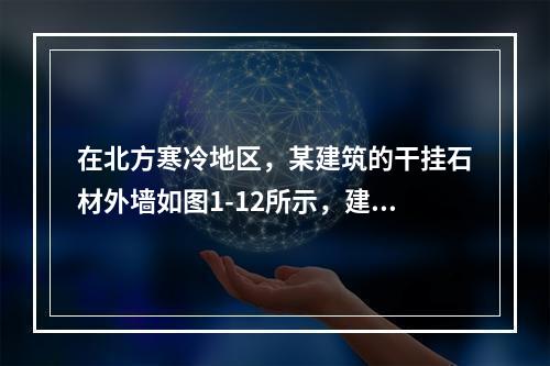 在北方寒冷地区，某建筑的干挂石材外墙如图1-12所示，建筑