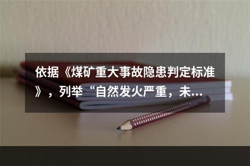 依据《煤矿重大事故隐患判定标准》，列举“自然发火严重，未采取