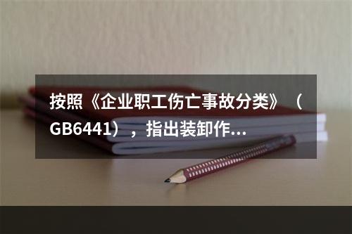 按照《企业职工伤亡事故分类》（GB6441），指出装卸作业存