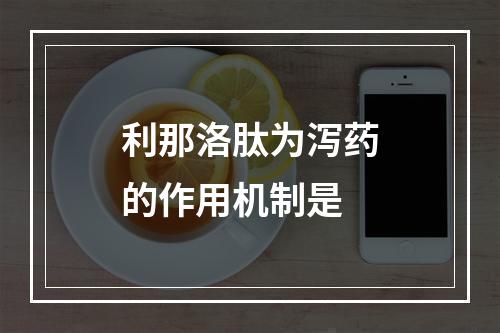 利那洛肽为泻药的作用机制是