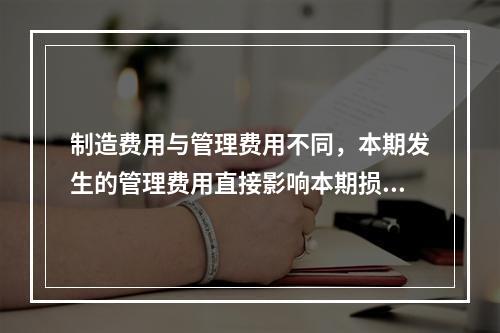 制造费用与管理费用不同，本期发生的管理费用直接影响本期损益，