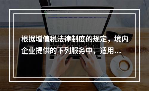 根据增值税法律制度的规定，境内企业提供的下列服务中，适用零税