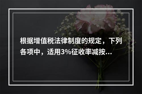 根据增值税法律制度的规定，下列各项中，适用3%征收率减按2%