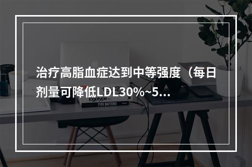 治疗高脂血症达到中等强度（每日剂量可降低LDL30%~50%