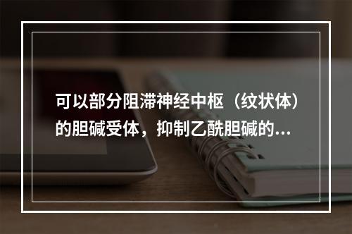 可以部分阻滞神经中枢（纹状体）的胆碱受体，抑制乙酰胆碱的兴奋