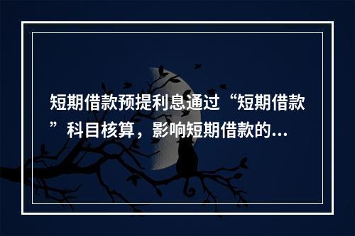 短期借款预提利息通过“短期借款”科目核算，影响短期借款的账面