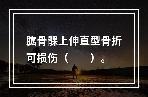 肱骨髁上伸直型骨折可损伤（　　）。