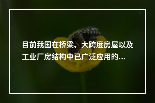 目前我国在桥梁、大跨度房屋以及工业厂房结构中已广泛应用的连