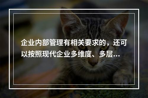 企业内部管理有相关要求的，还可以按照现代企业多维度、多层次的