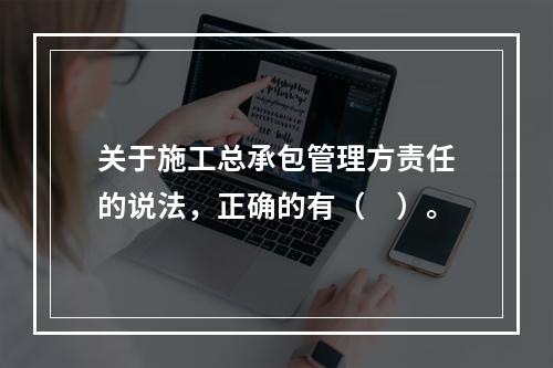 关于施工总承包管理方责任的说法，正确的有（　）。