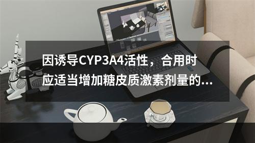 因诱导CYP3A4活性，合用时应适当增加糖皮质激素剂量的药物