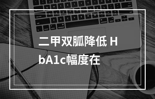 二甲双胍降低 HbA1c幅度在