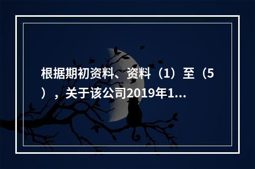 根据期初资料、资料（1）至（5），关于该公司2019年12月