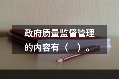 政府质量监督管理的内容有（　）。