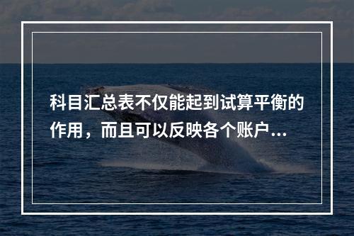 科目汇总表不仅能起到试算平衡的作用，而且可以反映各个账户之间