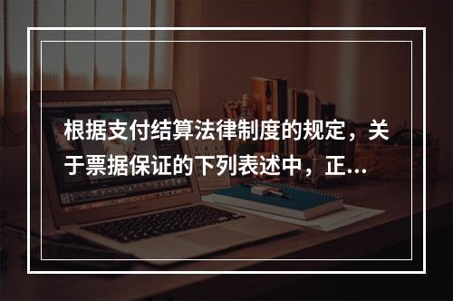 根据支付结算法律制度的规定，关于票据保证的下列表述中，正确的