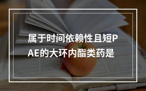 属于时间依赖性且短PAE的大环内酯类药是