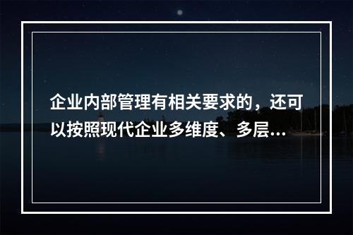 企业内部管理有相关要求的，还可以按照现代企业多维度、多层次的