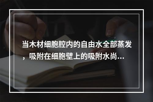 当木材细胞腔内的自由水全部蒸发，吸附在细胞壁上的吸附水尚未