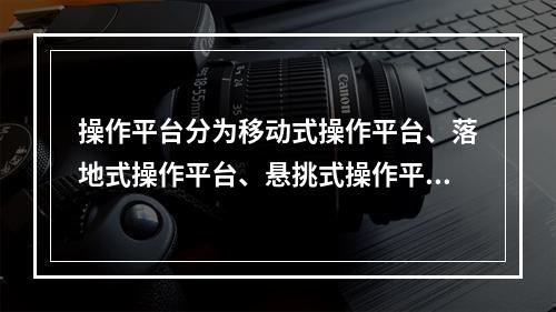 操作平台分为移动式操作平台、落地式操作平台、悬挑式操作平台等