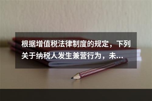 根据增值税法律制度的规定，下列关于纳税人发生兼营行为，未分别