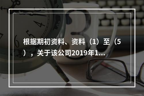 根据期初资料、资料（1）至（5），关于该公司2019年12月