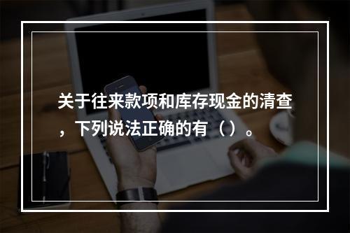 关于往来款项和库存现金的清查，下列说法正确的有（ ）。